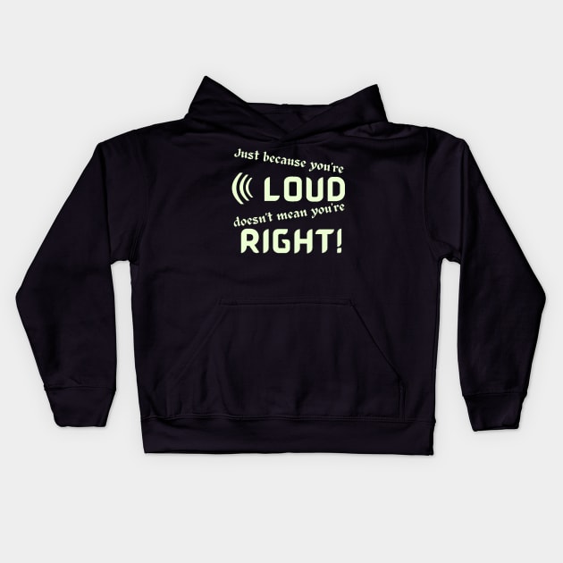 Just Because Youre Loud Doesnt Mean Youre Right Kids Hoodie by Klssaginaw